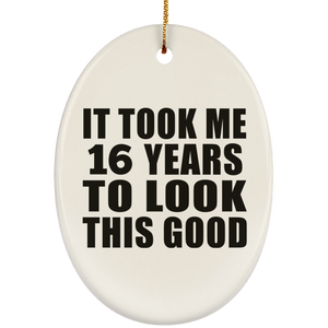 16th Birthday Took Me 16 Years To Look This Good - Oval Ornament