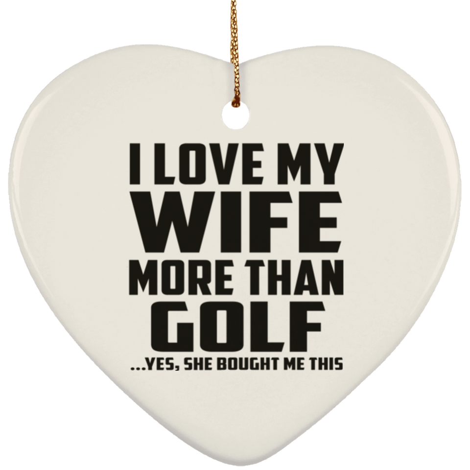 I Love My Wife More Than Golf - Heart Ornament