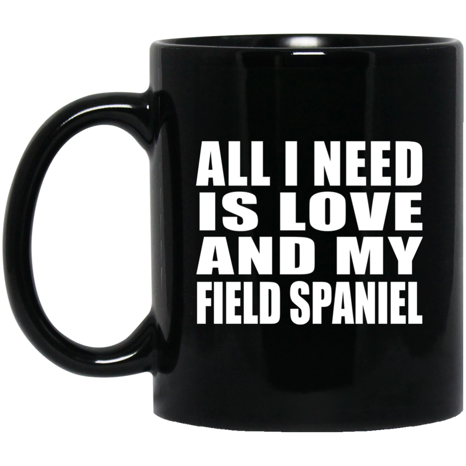 All I Need Is Love And My Field Spaniel - 11 Oz Coffee Mug Black