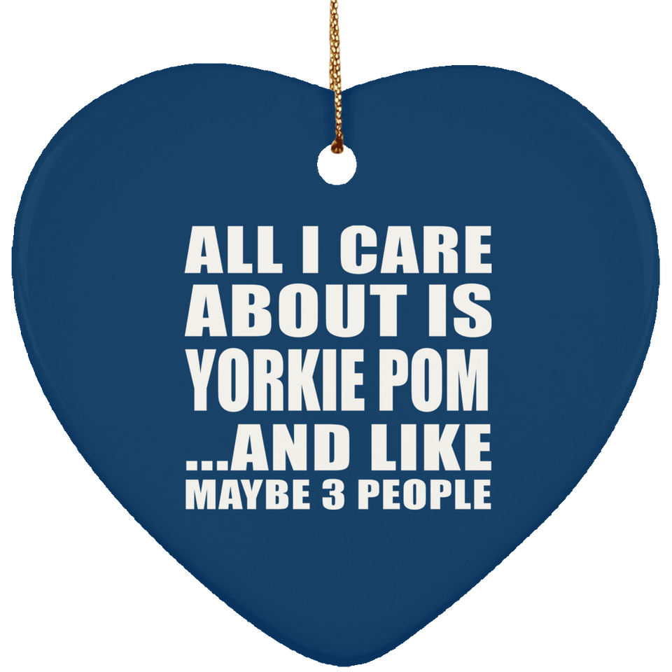 All I Care About Is Yorkie Pom - Heart Ornament
