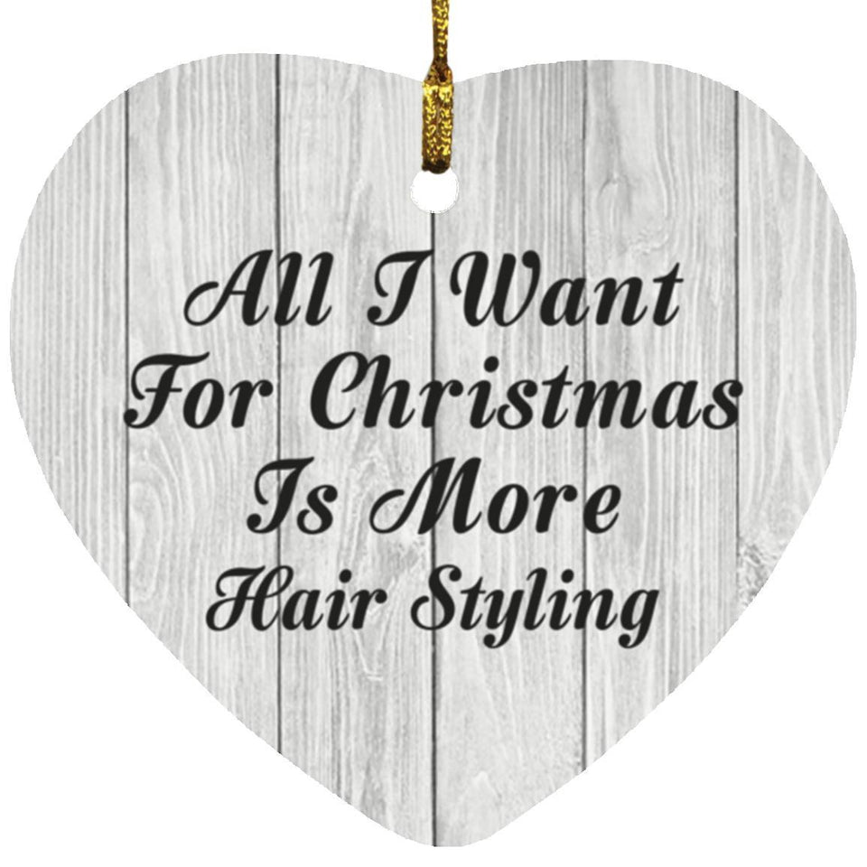 All I Want For Christmas Is More Hair Styling - Heart Ornament F