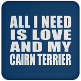 All I Need Is Love And My Cairn Terrier - Drink Coaster