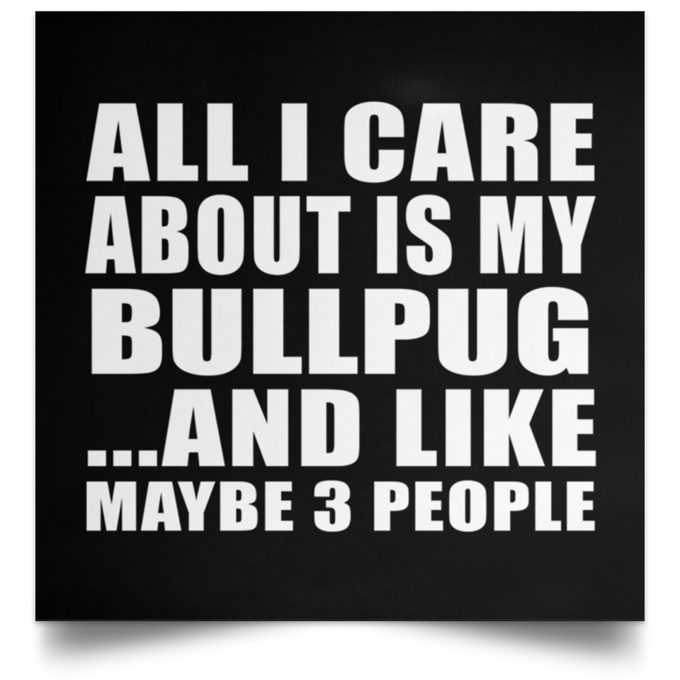 All I Care About Is My Bullpug - Poster Square