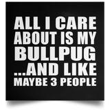 All I Care About Is My Bullpug - Poster Square
