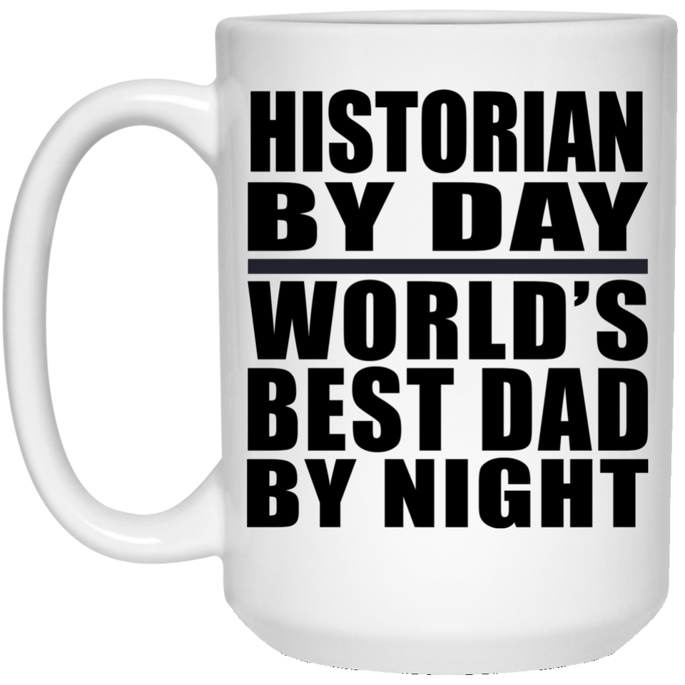 Historian By Day World's Best Dad By Night - 15 Oz Coffee Mug
