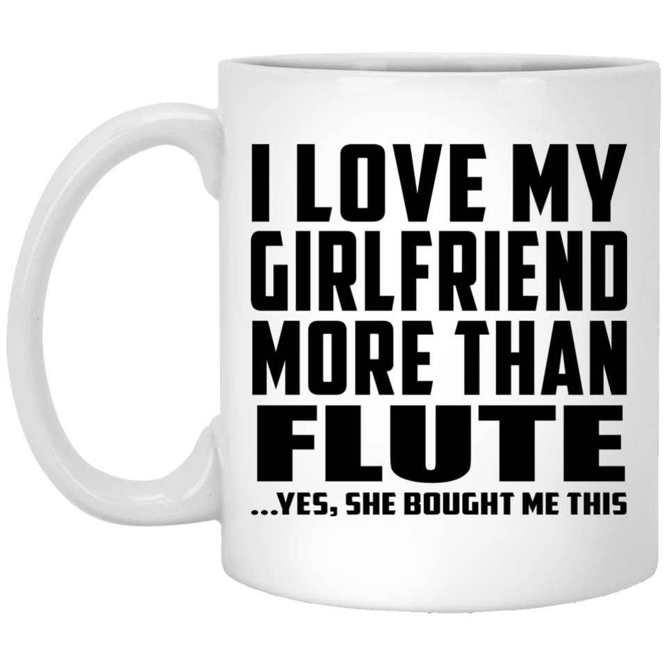 I Love My Girlfriend More Than Flute - 11 Oz Coffee Mug