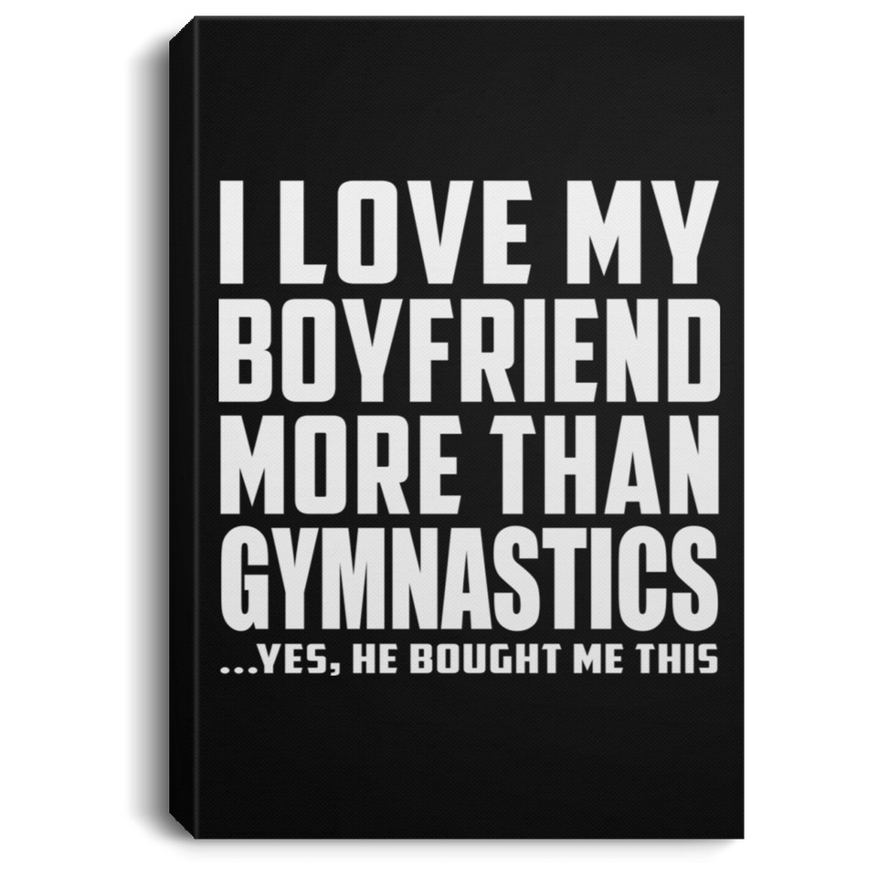 I Love My Boyfriend More Than Gymnastics - Canvas Portrait
