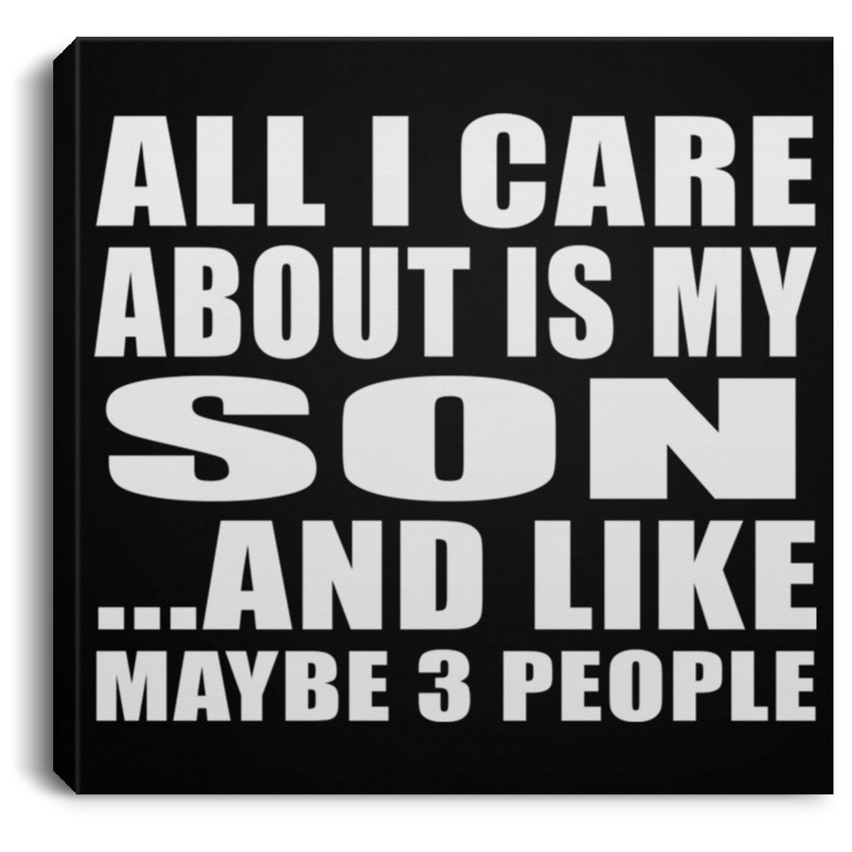 All I Care About Is My Son - Canvas Square