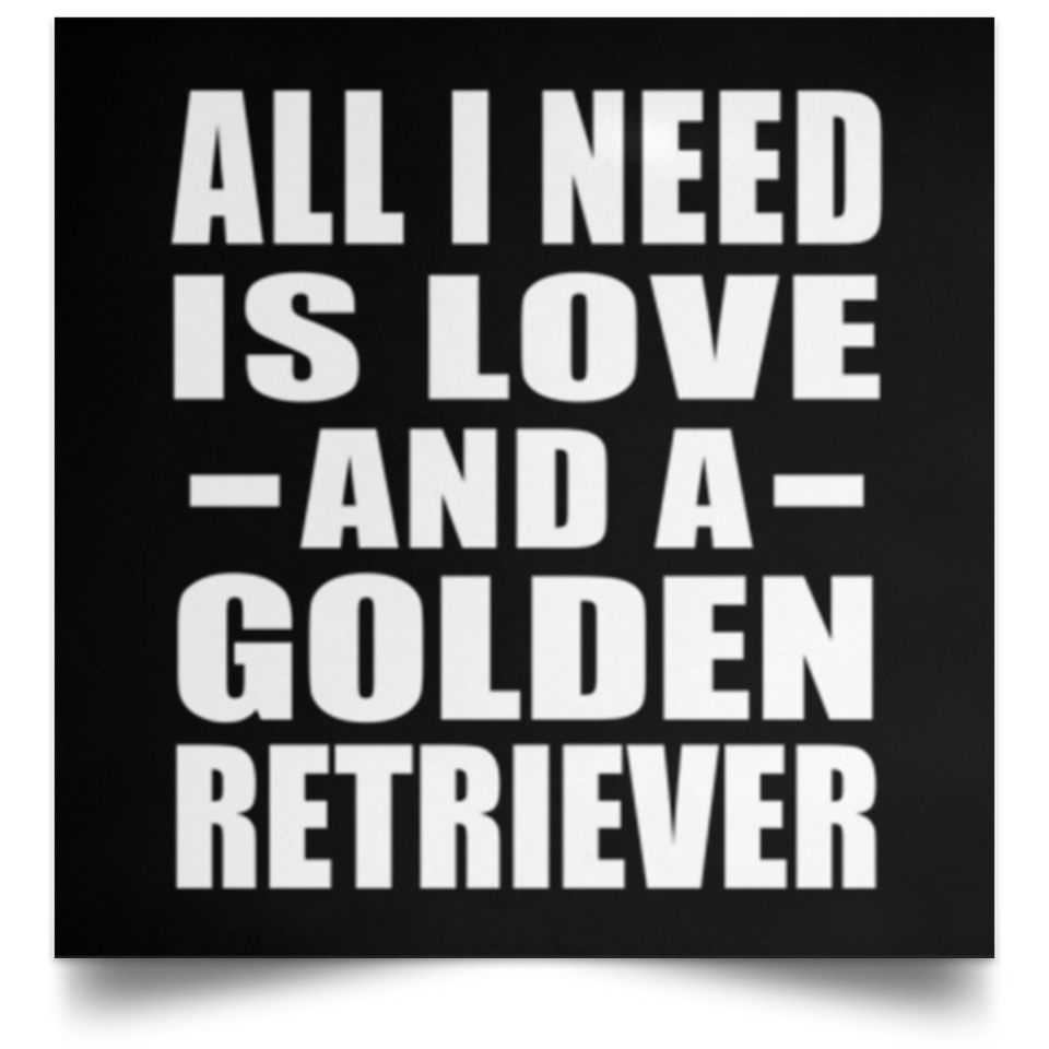 All I Need Is Love And A Golden Retriever - Poster Square