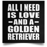 All I Need Is Love And A Golden Retriever - Poster Square