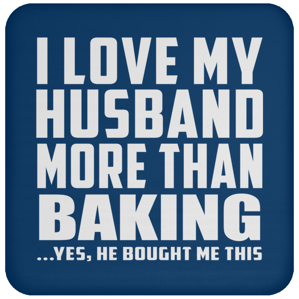 I Love My Husband More Than Baking - Drink Coaster