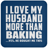 I Love My Husband More Than Baking - Drink Coaster