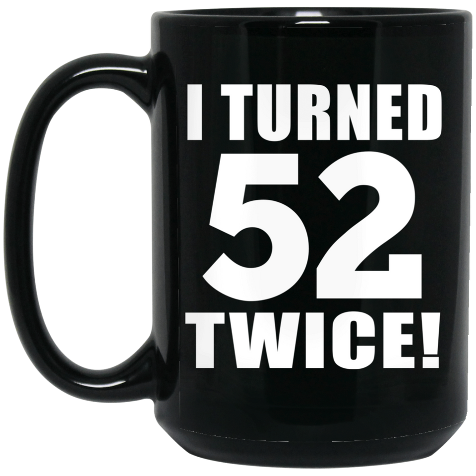 104th Birthday I Turned 52 Twice - 15oz Coffee Mug Black