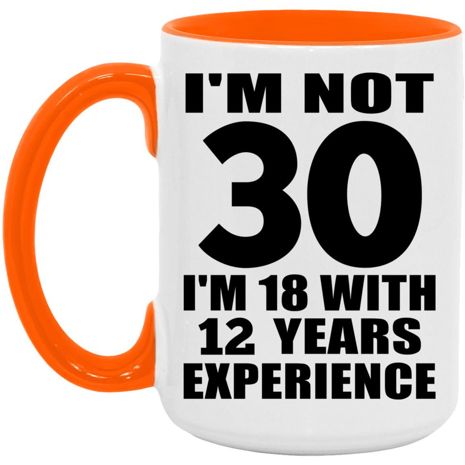 30th Birthday I'm Not 30 I'm 18 With 12 Years Experience - 15oz Accent Mug Orange