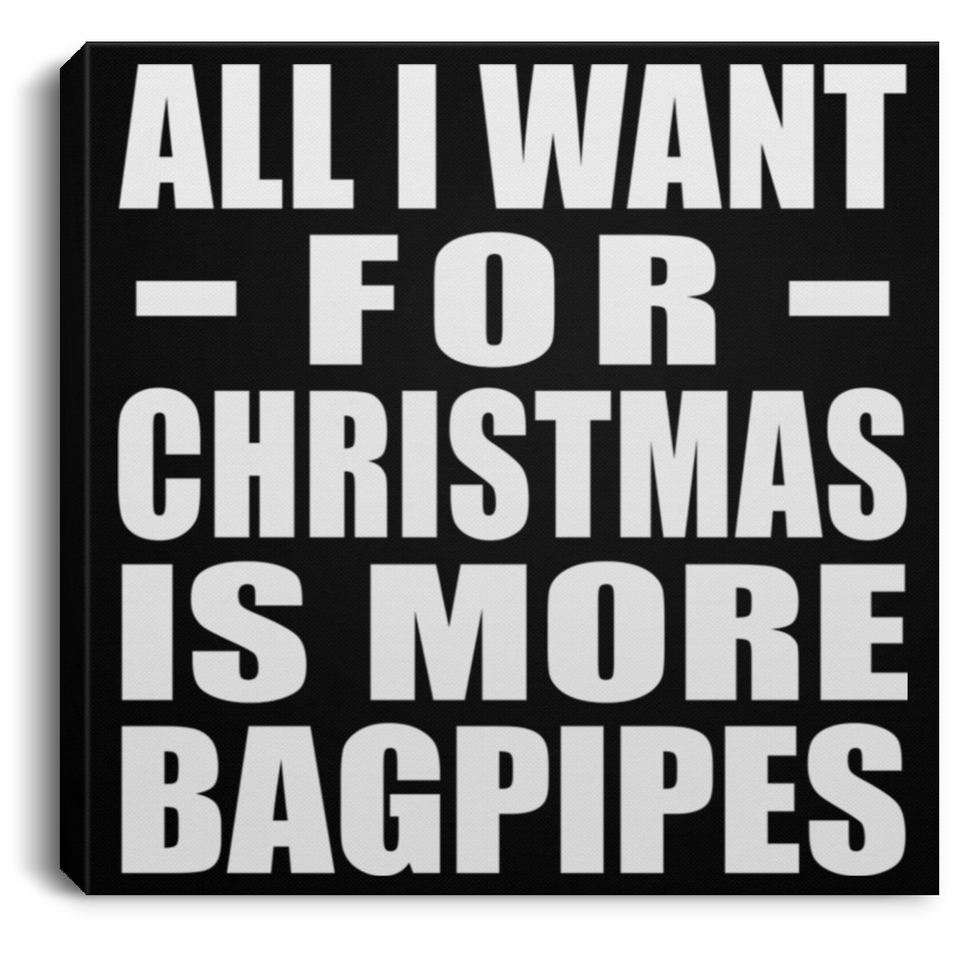 All I Want For Christmas Is More Bagpipes - Canvas Square