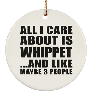 All I Care About Is Whippet - Circle Ornament