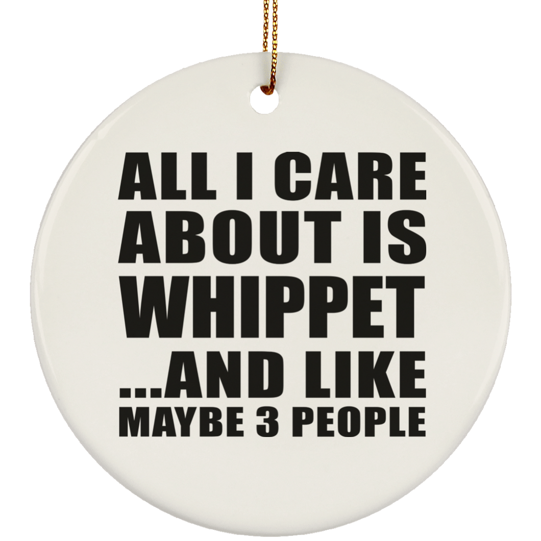 All I Care About Is Whippet - Circle Ornament