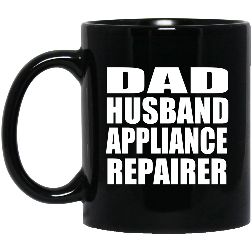 Dad Husband Appliance Repairer - 11oz Coffee Mug Black