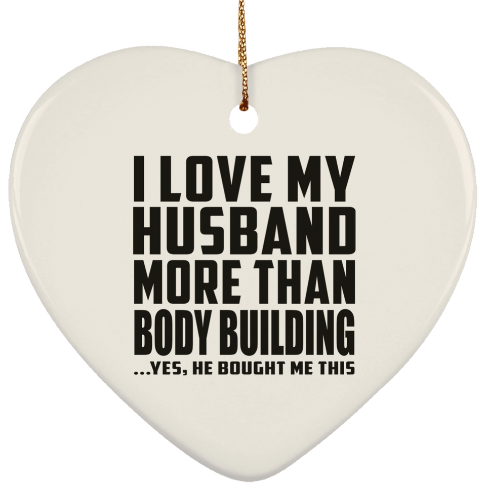 I Love My Husband More Than Body Building - Heart Ornament