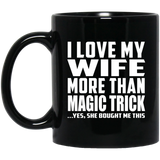 I Love My Wife More Than Magic Trick - 11 Oz Coffee Mug Black