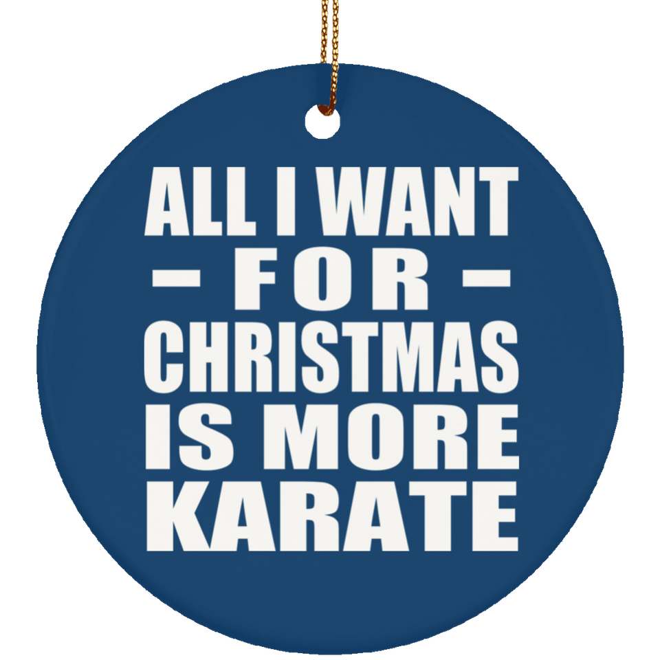 All I Want For Christmas Is More Karate - Circle Ornament