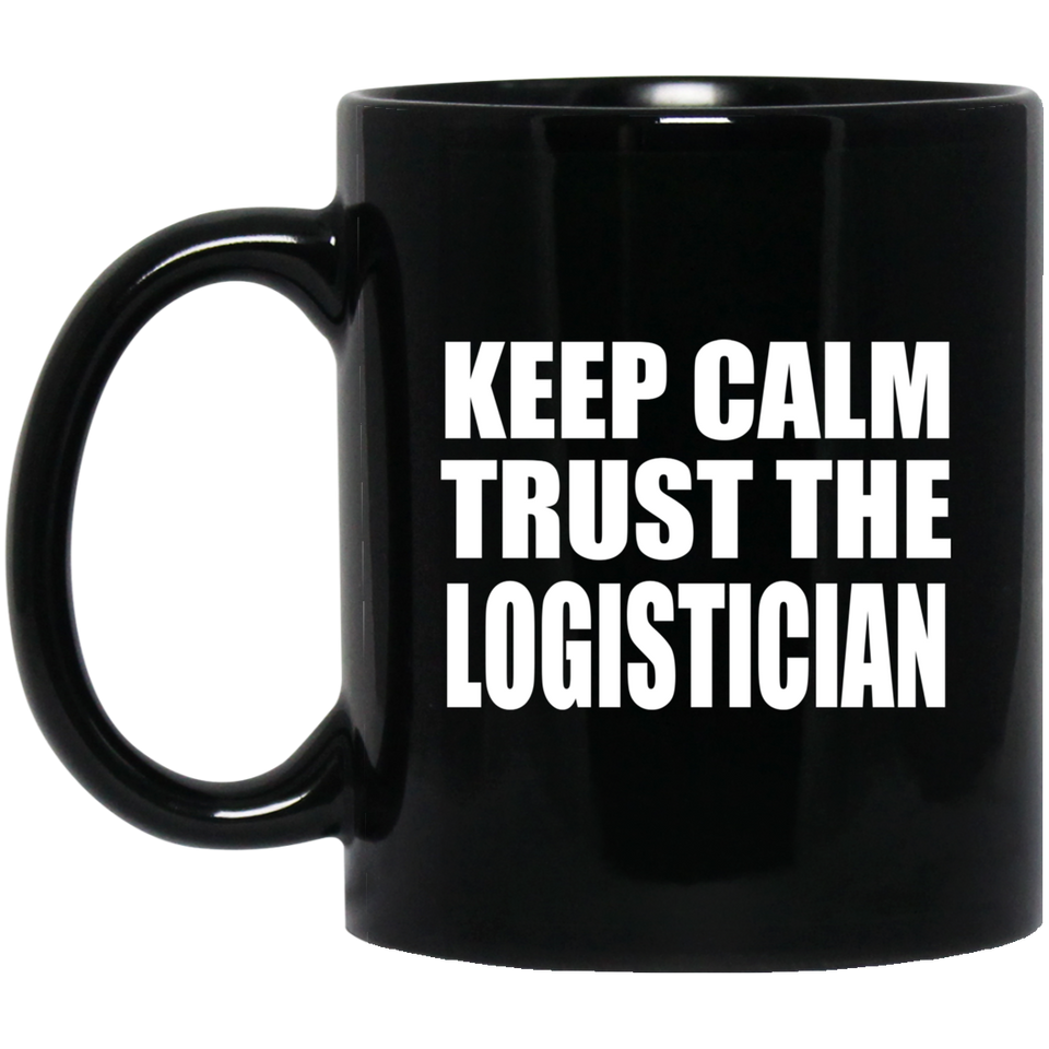 Keep Calm and Trust The Logistician - 11oz Coffee Mug Black