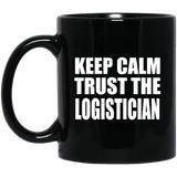 Keep Calm and Trust The Logistician - 11oz Coffee Mug Black
