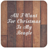 All I Want For Christmas Is My Beagle - Drink Coaster E