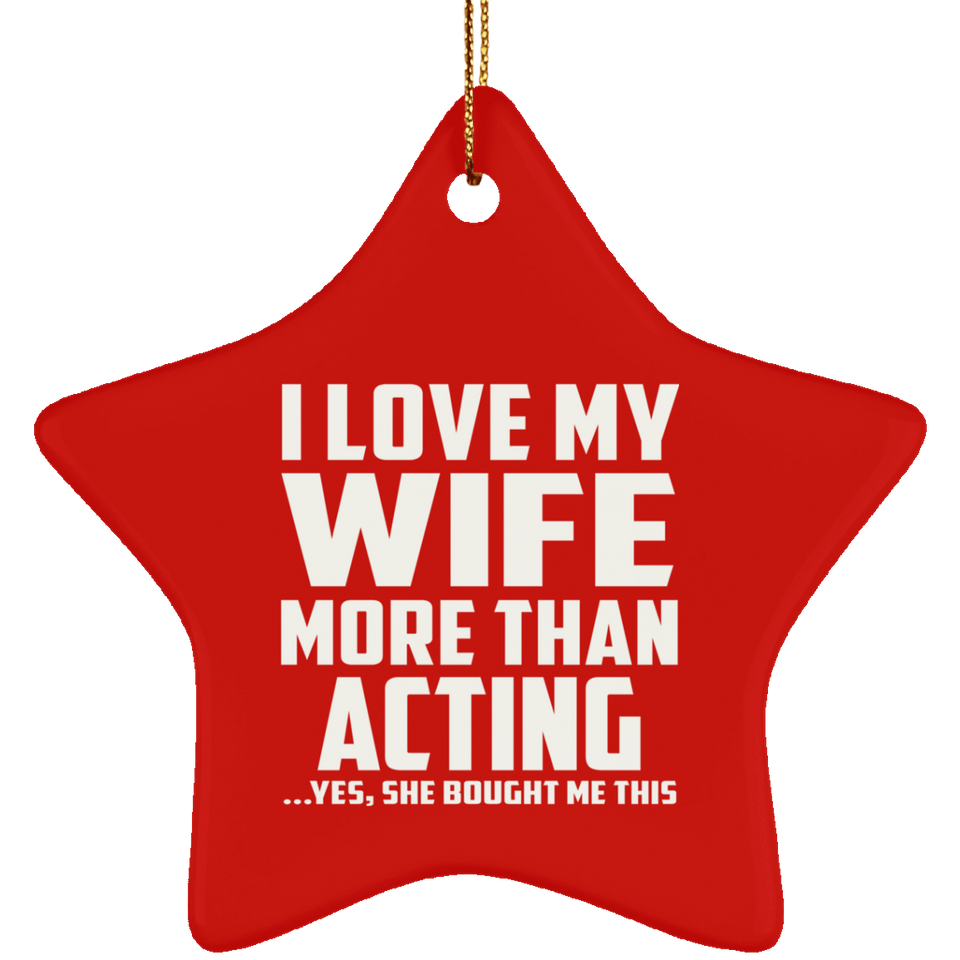I Love My Wife More Than Acting - Star Ornament