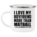 I Love My Boyfriend More Than Matball - 12oz Camping Mug