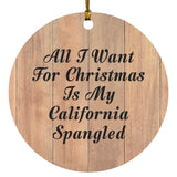 All I Want For Christmas Is My California Spangled - Circle Ornament C