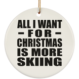All I Want For Christmas Is More Skiing - Circle Ornament
