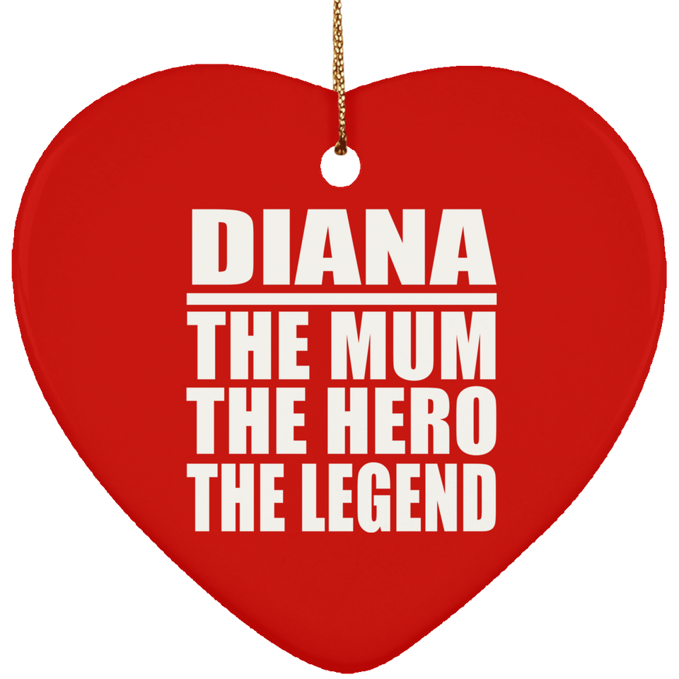 Diana The Mum The Hero The Legend - Heart Ornament