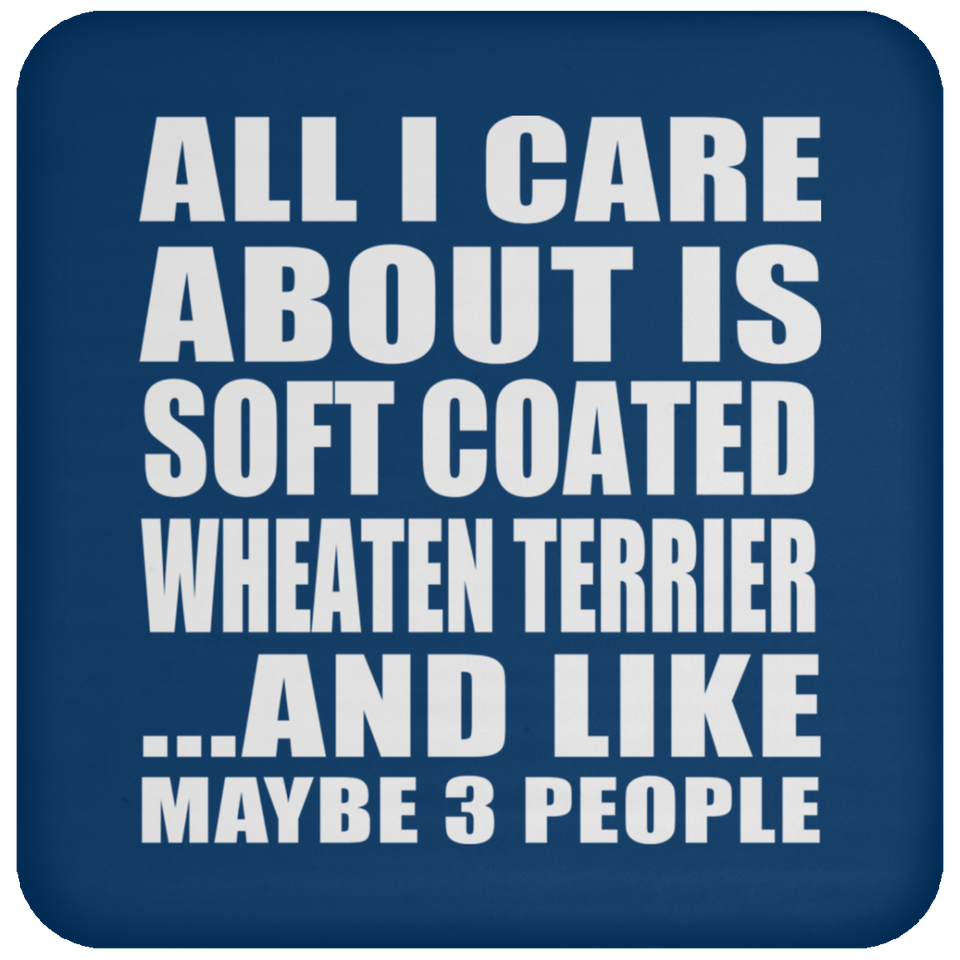 All I Care About Is Soft Coated Wheaten Terrier - Drink Coaster