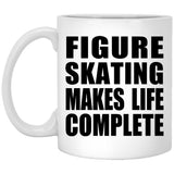 Figure Skating Makes Life Complete - 11oz Coffee Mug