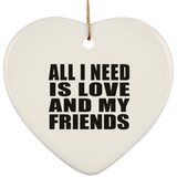 All I Need Is Love And My Friends - Heart Ornament