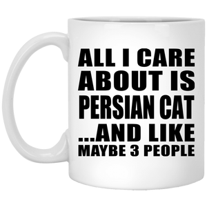 All I Care About Is Persian Cat - 11 Oz Coffee Mug