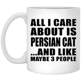 All I Care About Is Persian Cat - 11 Oz Coffee Mug