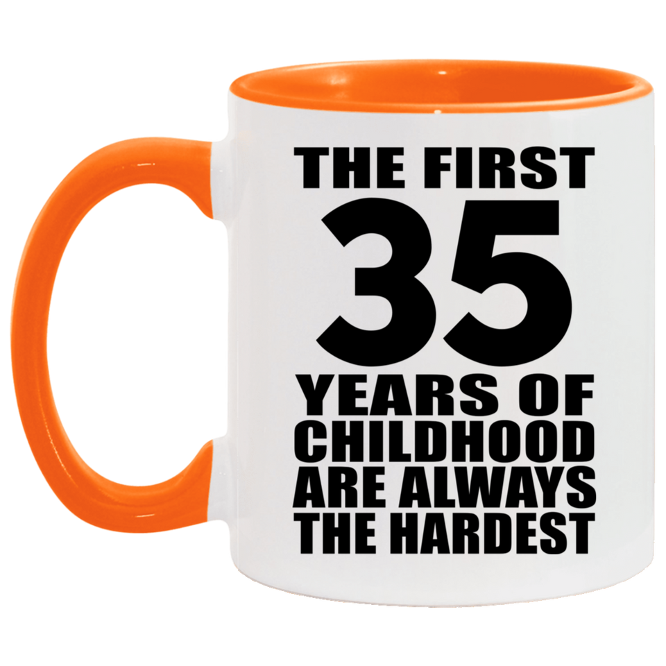 35th Birthday First 35 Years of Childhood Are The Hardest - 11oz Accent Mug Orange