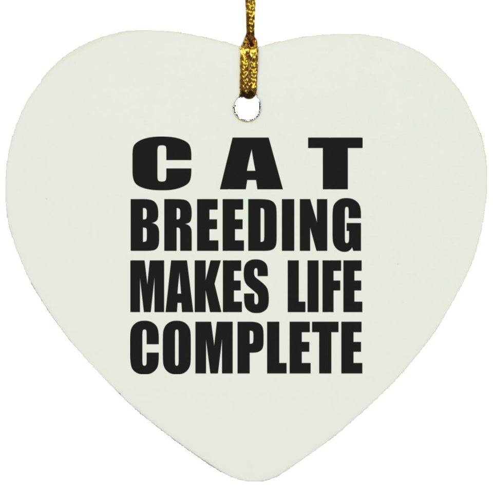 Cat Breeding Makes Life Complete - Heart Ornament