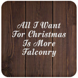 All I Want For Christmas Is More Falconry - Drink Coaster D