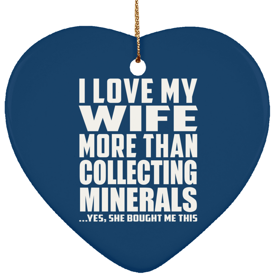 I Love My Wife More Than Collecting Minerals - Heart Ornament
