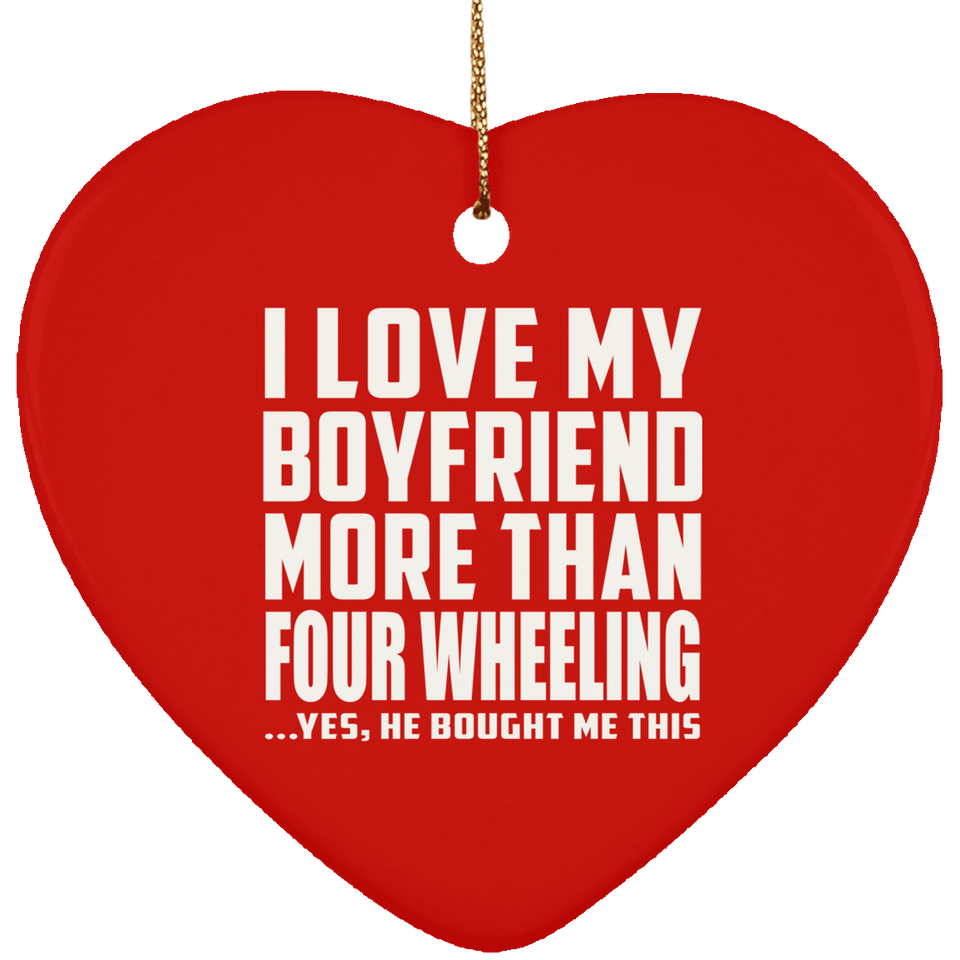 I Love My Boyfriend More Than Four Wheeling - Heart Ornament