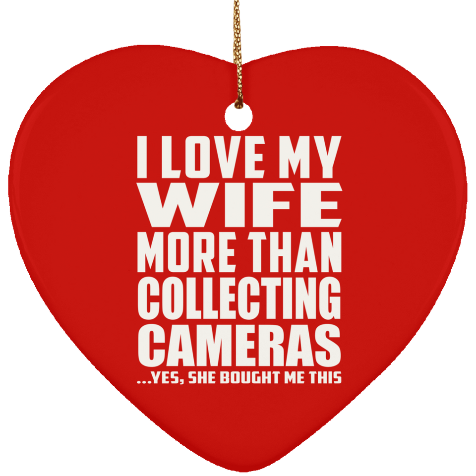 I Love My Wife More Than Collecting Cameras - Heart Ornament