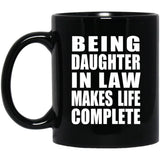 Being Daughter In Law Makes Life Complete - 11oz Coffee Mug Black