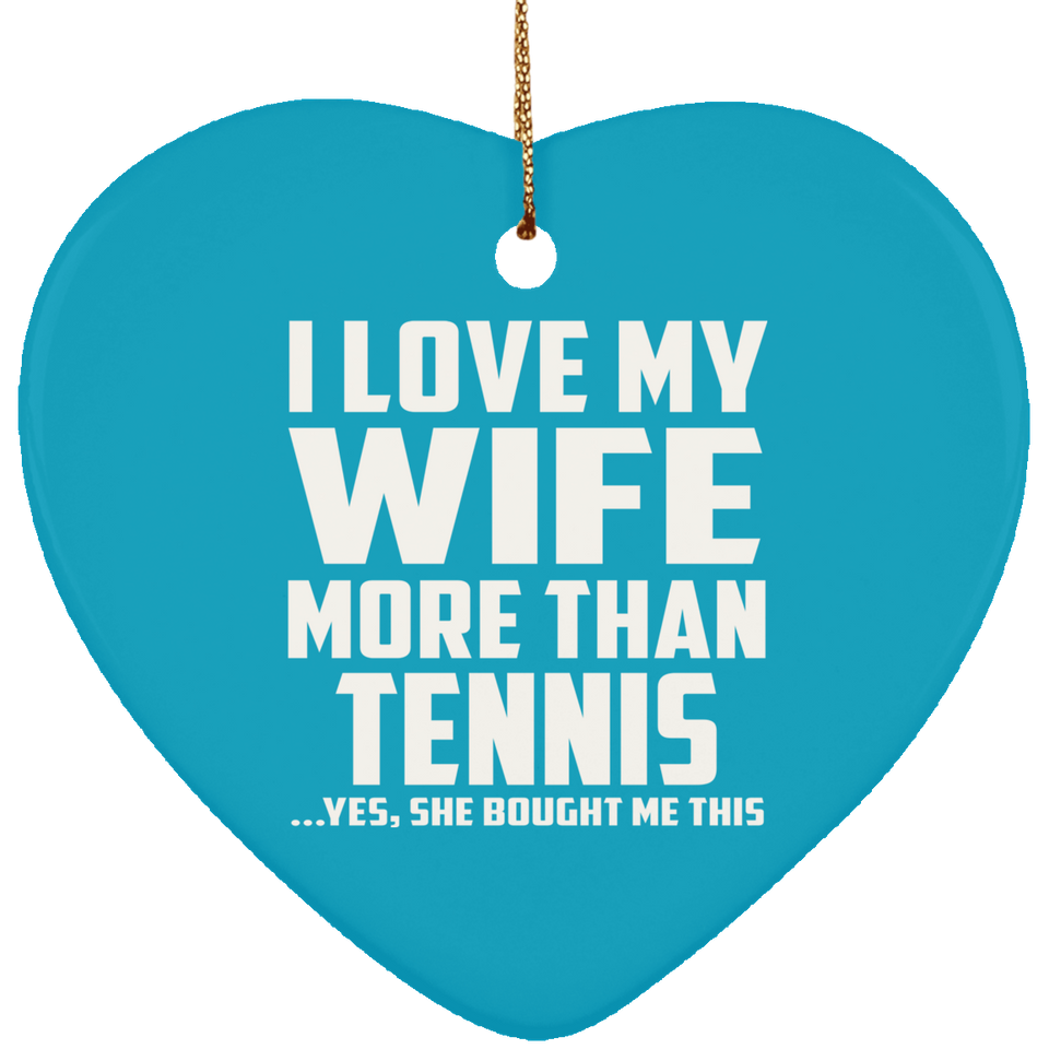 I Love My Wife More Than Tennis - Heart Ornament