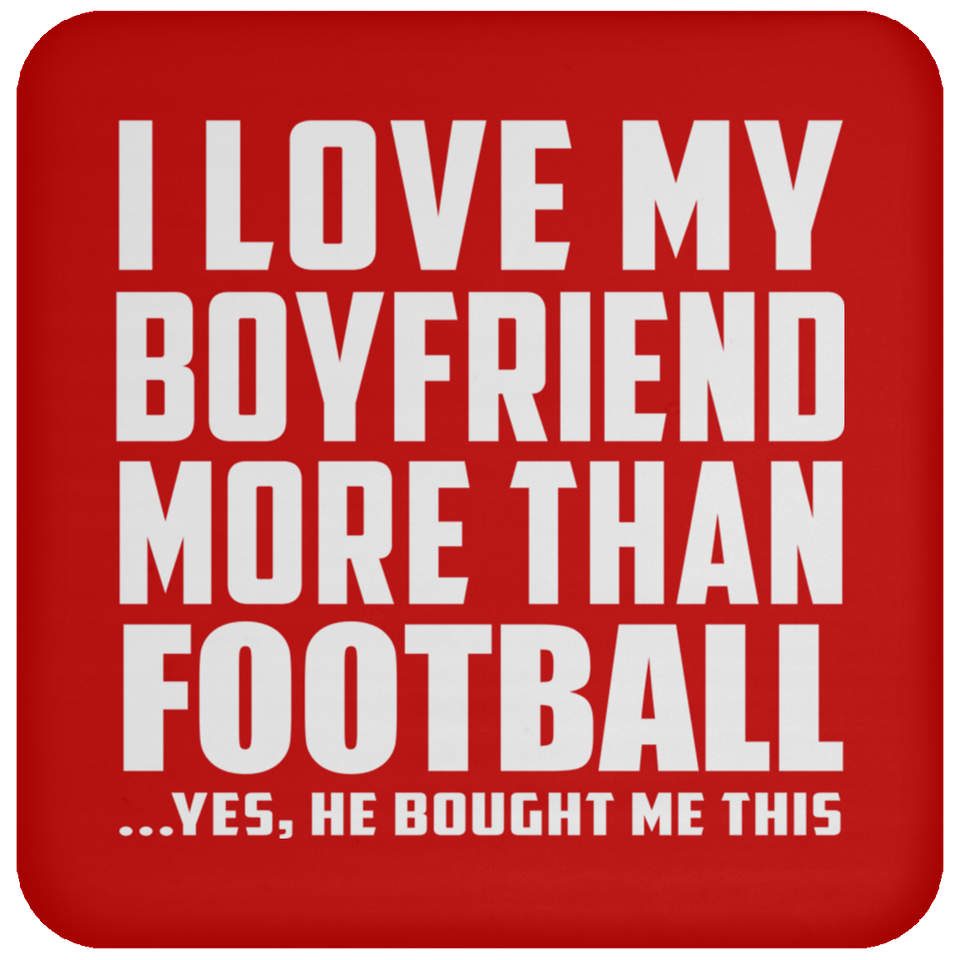 I Love My Boyfriend More Than Football - Drink Coaster