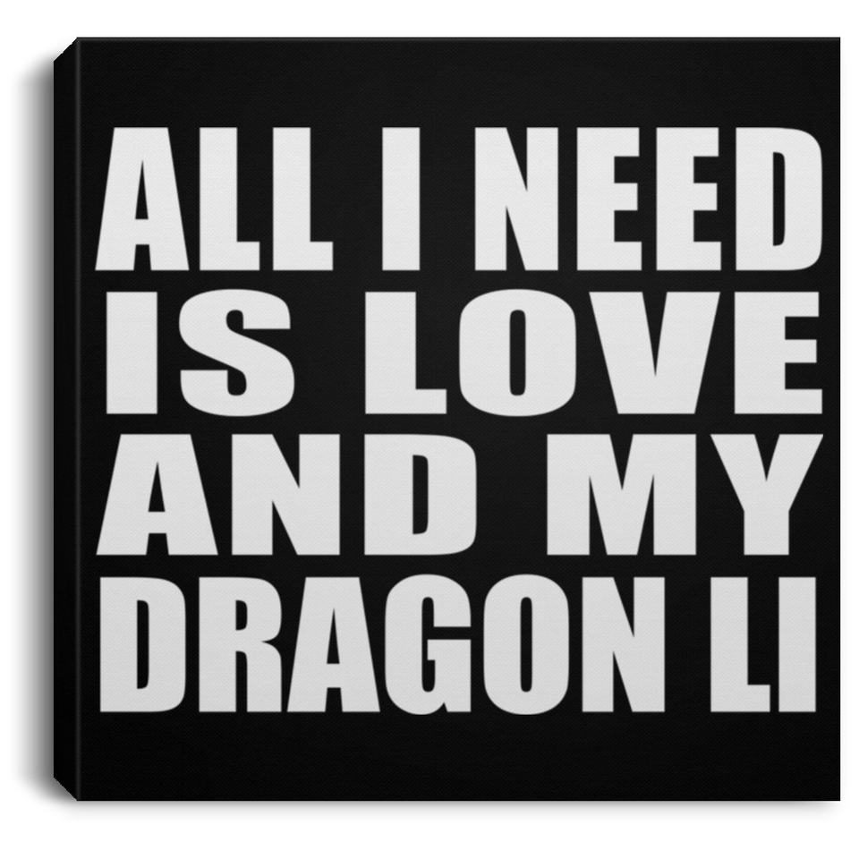 All I Need Is Love And My Dragon Li - Canvas Square