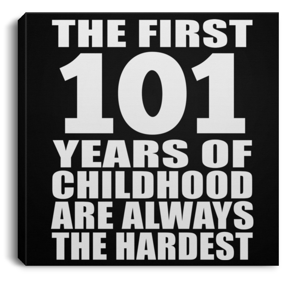 101st Birthday First 101 Years of Childhood Are The Hardest - Canvas Square