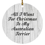 All I Want For Christmas Is My Australian Terrier - Circle Ornament F